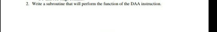 2. Write a subroutine that will perform the function of the DAA instruction.
