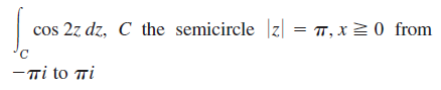 cos 2z dz, C the semicircle |z|
= 7, x2 0 from
- πί to πί
