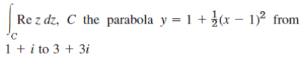 Re z dz, C the parabola y = 1 +3(x – 1)² from
1+ i to 3 + 3i
