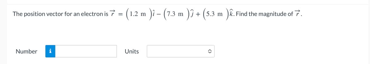 The position vector for an electron is 7 =
Number i
1.2 m
m )î − (7.3 m )ĵ + (5.3 m ¹) k. . Find the magnitude of 7.
Units
✪