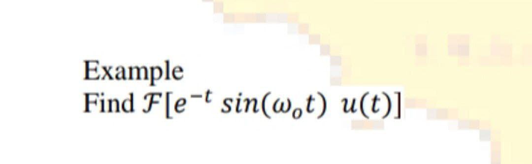 Example
Find F[e-t sin(w,t) u(t)]
