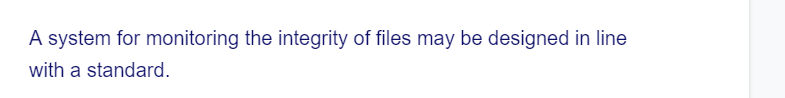 A system for monitoring the integrity of files may be designed in line
with a standard.