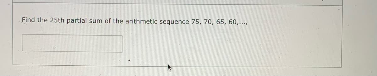 Find the 25th partial sum of the arithmetic sequence 75, 70, 65, 60,...,
