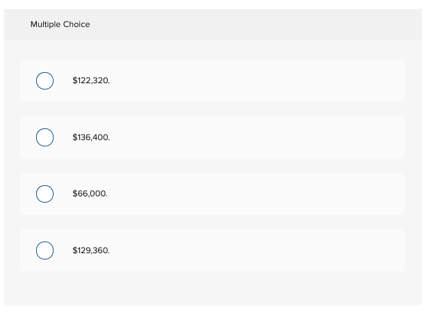 Multiple Choice
$122,320.
$136,400.
$6,000.
$129,360.
