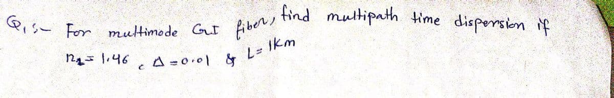 Pisa For multimode GuI
find multipath time disporsion if
fibers
ng 1,46
