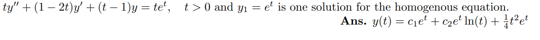 ty" + (1 − 2t)y' + (t−1)y=tet, t> 0 and y₁ = et is one solution for the homogenous equation.
Ans. y(t) = c₁et + c₂etln(t) + t² et