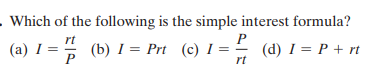 . Which of the following is the simple interest formula?
rt
P
I = (b) I = Prt (c) I =
(d) I = P + rt
rt
P
