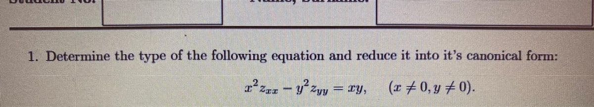 1. Determine the type of the following equation and reduce it into it's canonical form:
y zyy
= Ty,
(r +0, y +0).
