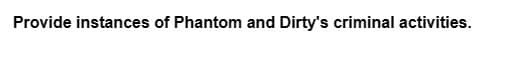 Provide instances of Phantom and Dirty's criminal activities.