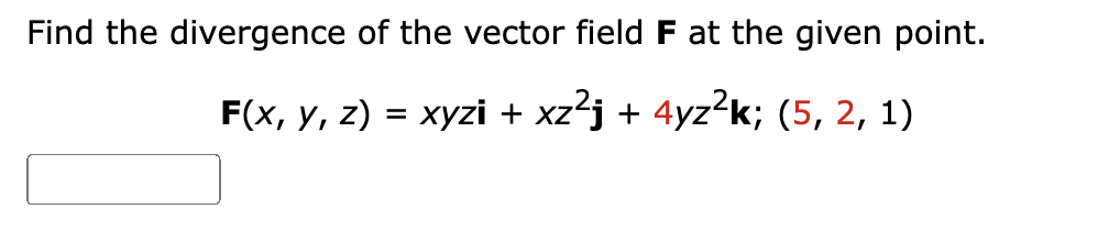 Find the divergence of the vector field F at the given point.
F(x, y, z)
xyzi + xz²j + 4yz²k; (5, 2, 1)