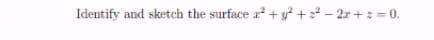 Identify and sketch the surface r +y + - 2r +2 =0.
