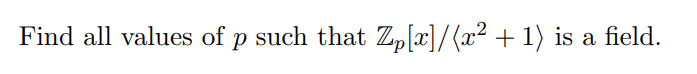 Find all values of p such that Z„[r]/(x² + 1) is a field.
