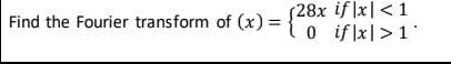 (28x if |x|< 1
Find the Fourier transform of (x) = {0 ifIxl>1'
