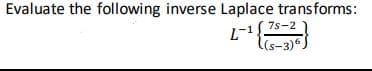 Evaluate the following inverse Laplace transforms:
7s-2
l(s-3)".
