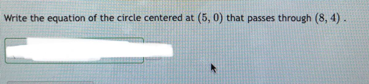 Write the equation of the circle centered at (5, 0) that passes through (8, 4).
