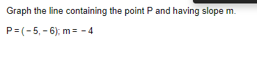 Graph the line containing the point P and having slope m.
P= (-5, -6); m = -4