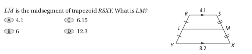 LM is the midsegment of trapezoid RSXY. What is LM?
4.1
R
® 4.1
6.15
M
B 6
D 12.3
Y
8.2
