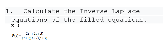 1.
Calculate the Inverse Laplace
equations of the filled equations.
X=2|
252 + 3s+X
F(s) =-
(s+1Xs+2)(s+3)
