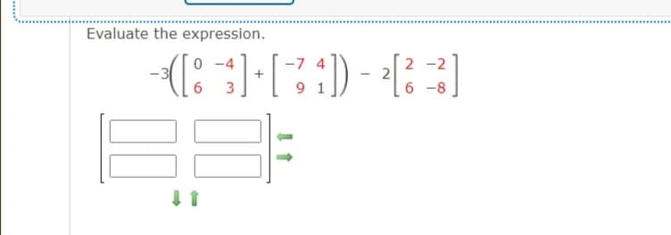 Evaluate the expression.
2 -2
6 -8
0 -4
-7 4
3
9 1
