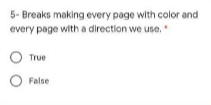 5- Breaks making every page with color and
every page with a direction we use.
True
False
