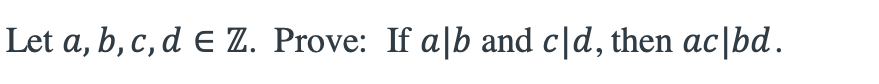 Let a, b, c, d E Z. Prove: If alb and c|d, then ac|bd.