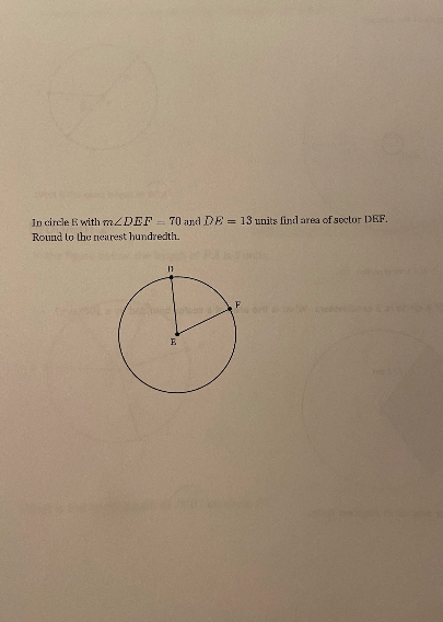 In circle E witlh mZDEF = 70 and DE = 13 units findarea of soctor DEF.
Round to the neurest hundredth.
