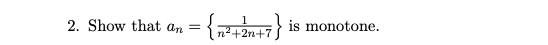 2. Show that an
is monotone.
n2+2n+7
