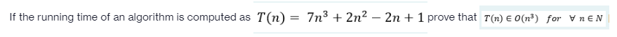 If the running time of an algorithm is computed as T(n) = 7n³ + 2n² – 2n + 1 prove that T(n) E 0(n³) for V nEN
