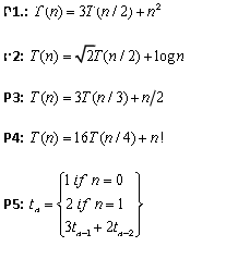 r1.: f(n) = 37 (n/2) + n²
1^2: 7(n) = √27 (n / 2) +logn
P3: I (n) = 37 (n/3) + n/2
P4: I(n)=167 (n/4)+n!
[1 if n=0
P5: t₁ = 2 if n=1
[3t-1 + 2t-2)