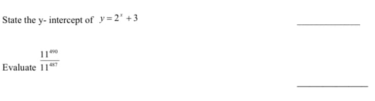 State the y- intercept of y=2* +3
11 490
Evaluate 11*87
