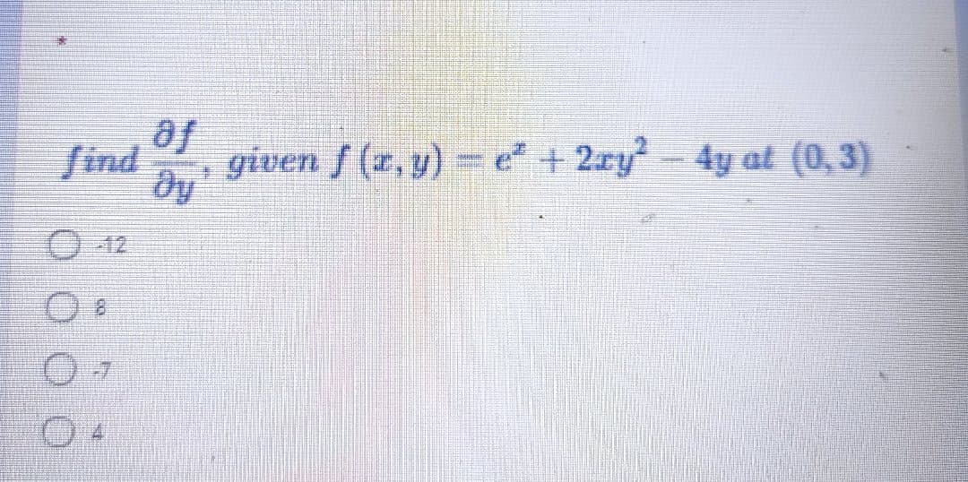 af
given f (x, y) = e + 2ry- 4y at (0, 3)
find
Oy
-12
8.
