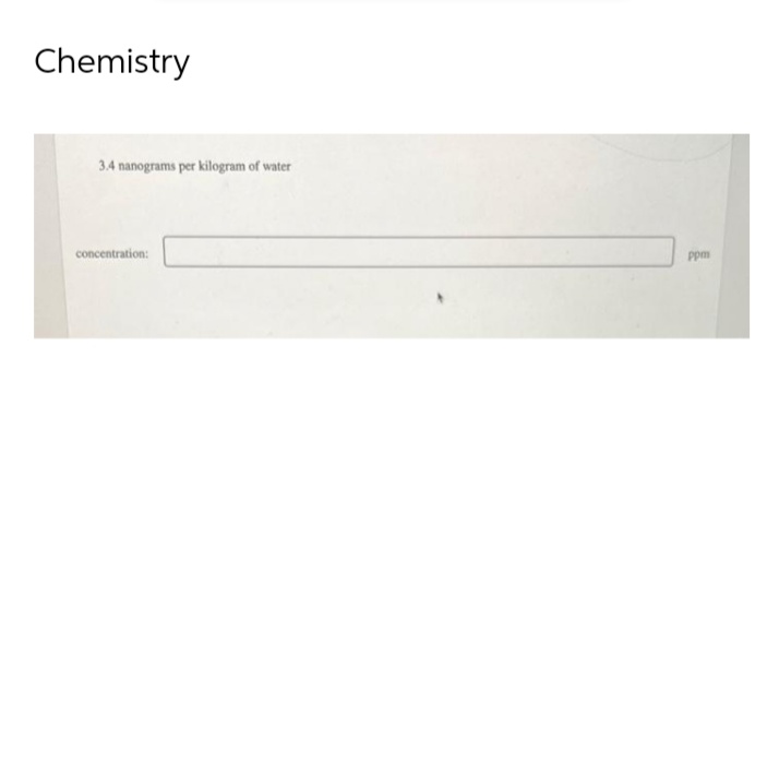 Chemistry
3.4 nanograms per kilogram of water
concentration:
ppm