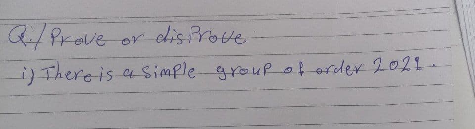 Q. Prove
disprove
or
i) There is a simple group of order 2021