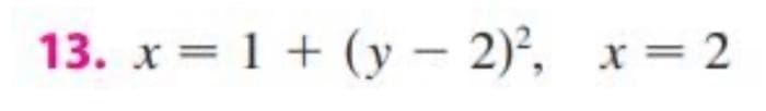 13. x = 1 + (y - 2)², x = 2