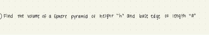 ) Find the volume of a sphere pyramid of height "h" and base edge of length "a"