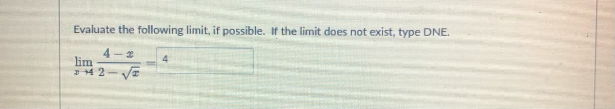 Evaluate the following limit, if possible. If the limit does not exist, type DNE.
4
lim
42- √