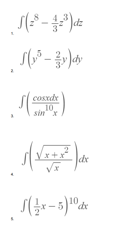 1.
2.
3.
5.
S( ²³ -
8
Z
S(
1/723³) dz
cosxdx
10
sin x
2
√√x + x²
√x
)
dx
1(2x-5) 10 de
dx
