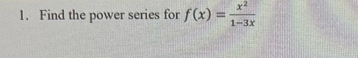 1. Find the power series for f(x) =
1-BX