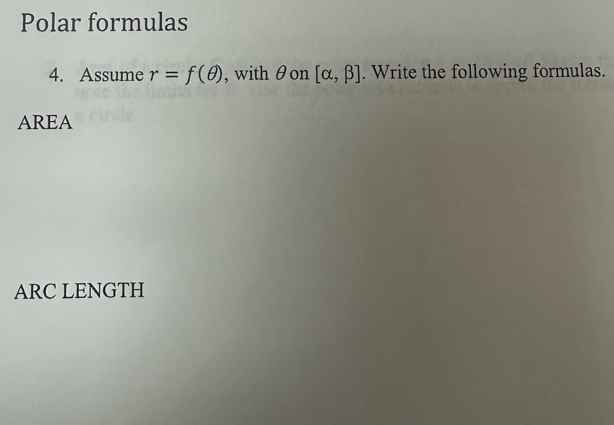 Polar formulas
4. Assume r = f(), with on [a, ẞ]. Write the following formulas.
AREA
ARC LENGTH