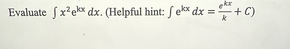 Evaluate (x²ekx dx. (Helpful hint: fekx dx = — + C)
ekx
k