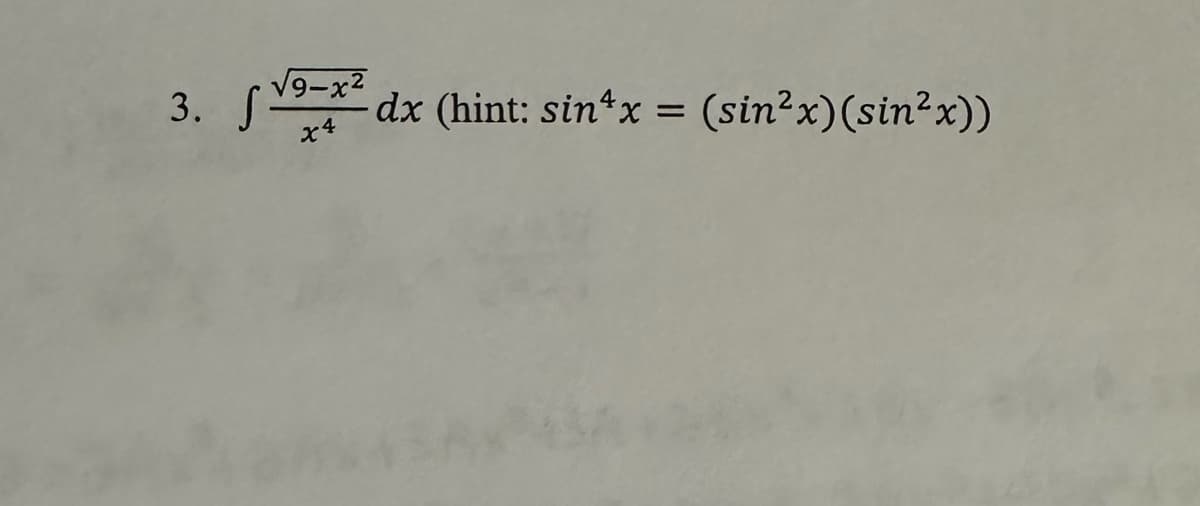 3. S
x4
√9-x2 dx (hint: sinx = (sin²x) (sin²x))