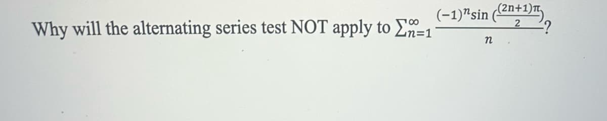 Why will the alternating series test NOT apply to Σn=1
(-1) sin ((2n+1))
n
2
-?