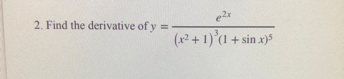 e2x
2. Find the derivative of y =
(x2 +1)'1 + sin x)
