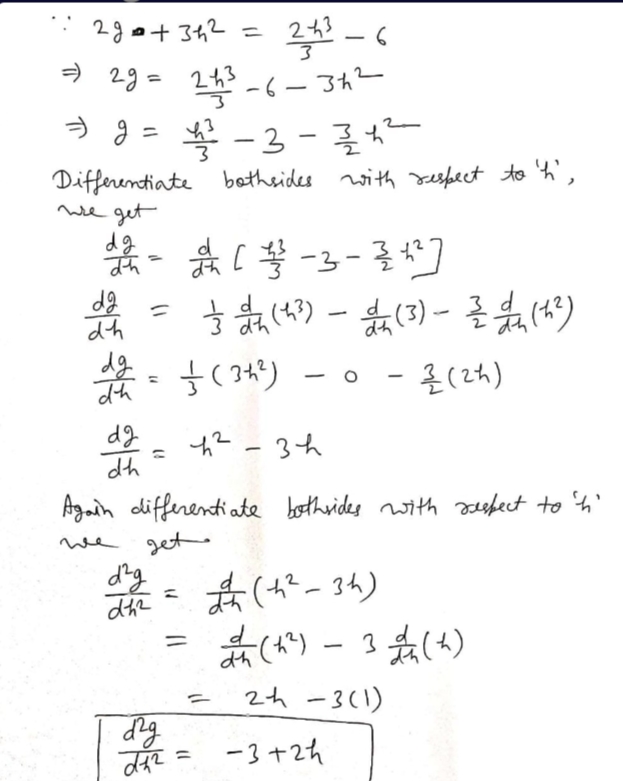 242 - 6
a 29= 243-6 – 34?
2go+342 =
%3D
Differentiate betheides with sesfect to h',
we get
dg
-
dh
dg
dh
*- ( 344) - o
-콘(21)
*= 42 - 3h
dh
Again differentiate bothrides with zafect to 'h'
get
we
dig
- (4*- 34)
%3D
%3D
-
dh
2h -3(1)
- -3+2h
