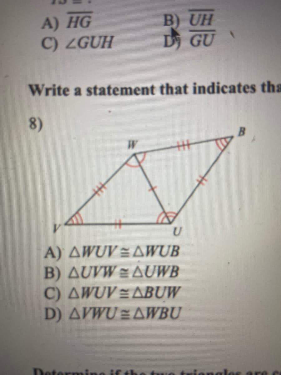 A) HG
C) ZGUH
B) UH
D GU
Write a statement that indicates tha
8)
A.
U
A) AWUV = AWUB
B) AUVW =AUWB
C) AWUV = ABUW
D) AVWU = AWBU
Determin
ales ar
