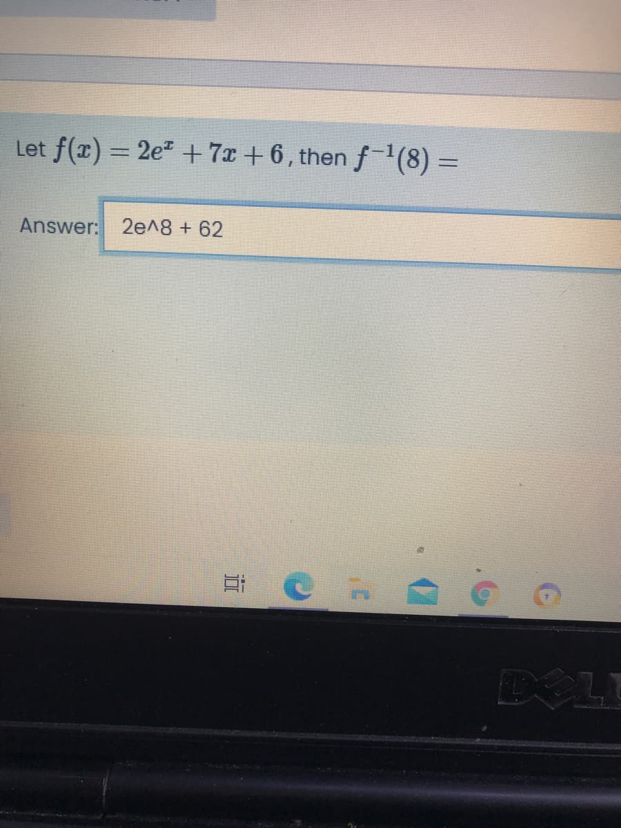 Let f(x) = 2e +7x +6, then f'(8) =
Answer: 2e^8 + 62
DOLE
