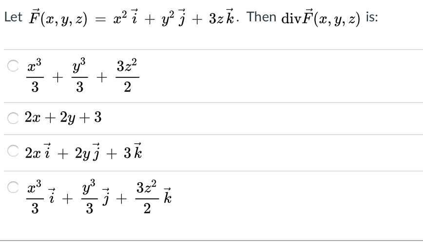 Let F(x, y, z) = x²7 + y 3 + 3zk. Then divF(x, y, 2) is:
322
+
3
3
2л + 2у + 3
2x i + 2yj + 3k
3z2
k
2
x3
3
3
