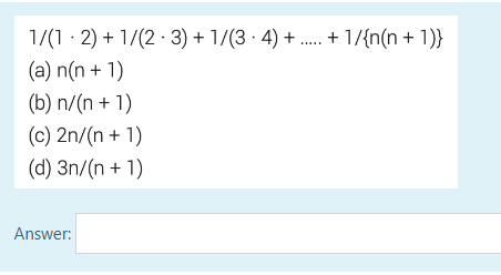 1/(1-2) + 1/(2-3) + 1/(3 · 4) + ... + 1/{n(n+1)}
(a) n(n+1)
(b) n/(n + 1)
(c) 2n/(n + 1)
(d) 3n/(n + 1)
Answer: