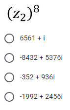 (z2)8
O 6561 + i
-8432 + 5376i
O -352 + 936i
O -1992 + 2456i
O O O
