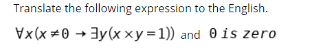 Translate the following expression to the English.
Vx(x +0 →3y(x xy=1)) and 0 is zero
